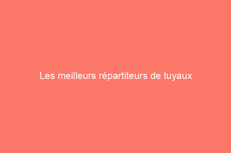 Les meilleurs répartiteurs de tuyaux d'arrosage de 2024 pour vos besoins de jardinage