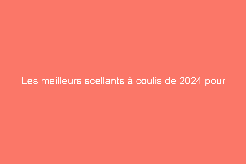 Les meilleurs scellants à coulis de 2024 pour protéger vos installations de carrelage