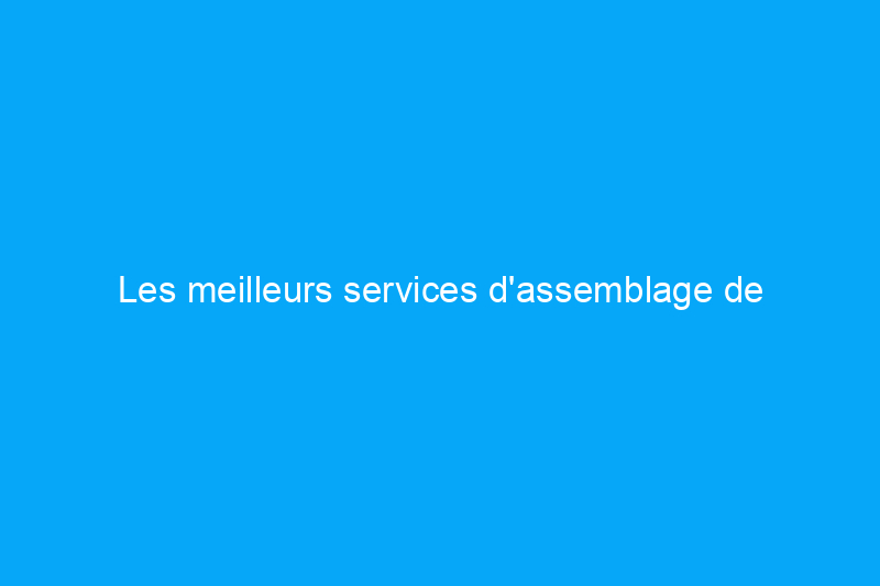 Les meilleurs services d'assemblage de meubles