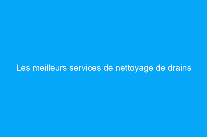 Les meilleurs services de nettoyage de drains