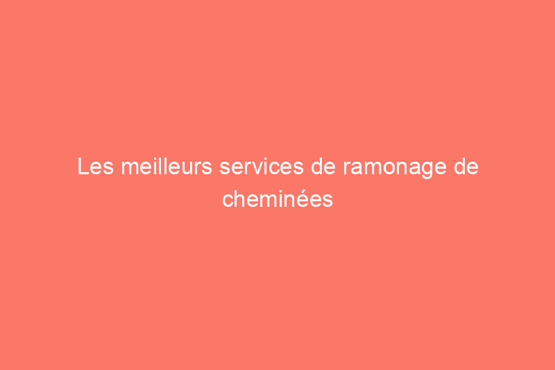 Les meilleurs services de ramonage de cheminées