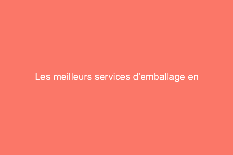 Les meilleurs services d'emballage en Amérique