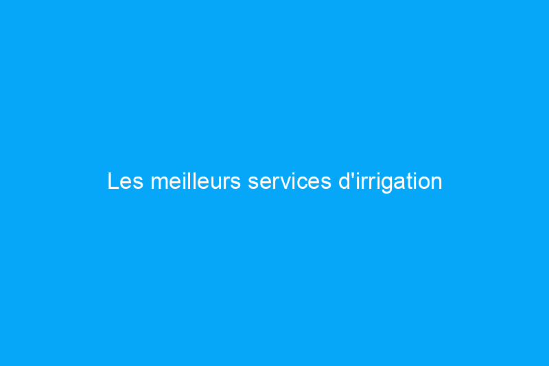 Les meilleurs services d'irrigation