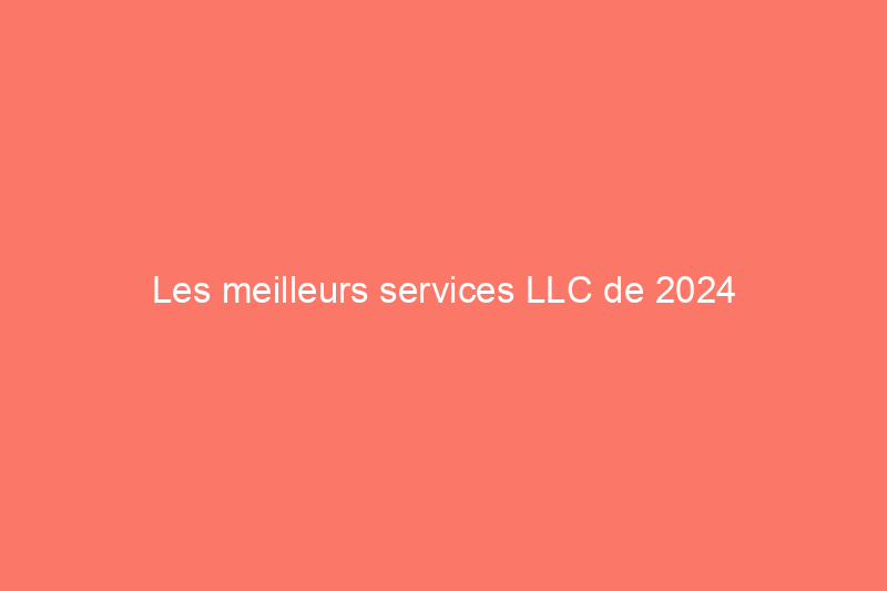 Les meilleurs services LLC de 2024