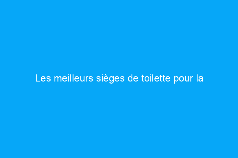 Les meilleurs sièges de toilette pour la rénovation de la salle de bain