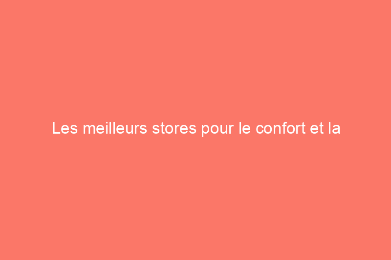 Les meilleurs stores pour le confort et la commodité de la maison