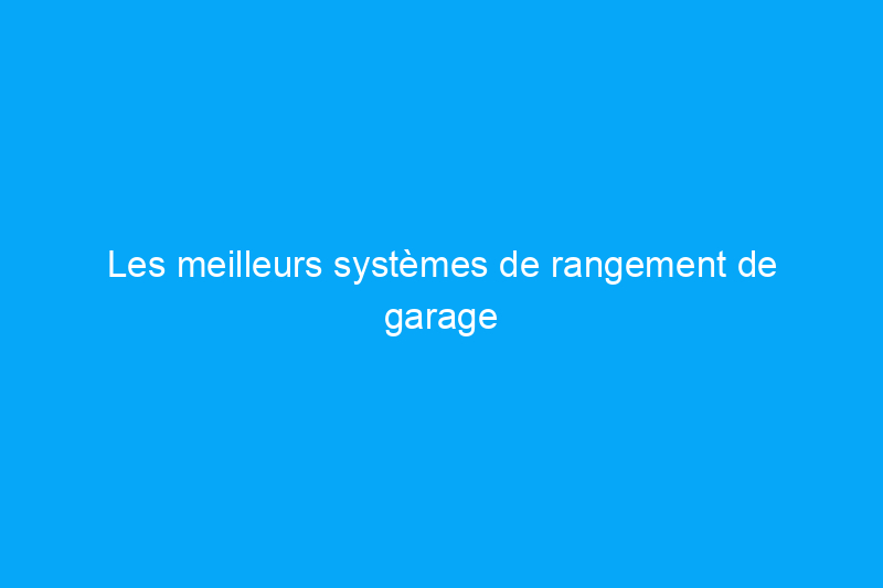 Les meilleurs systèmes de rangement de garage pour éviter le désordre