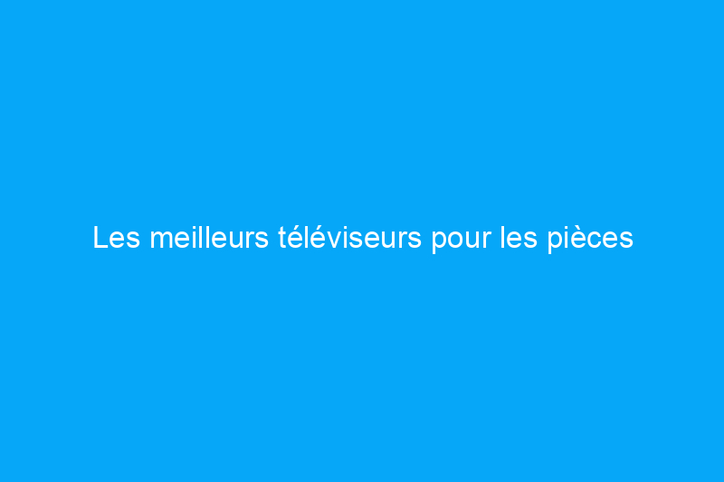 Les meilleurs téléviseurs pour les pièces lumineuses et ensoleillées