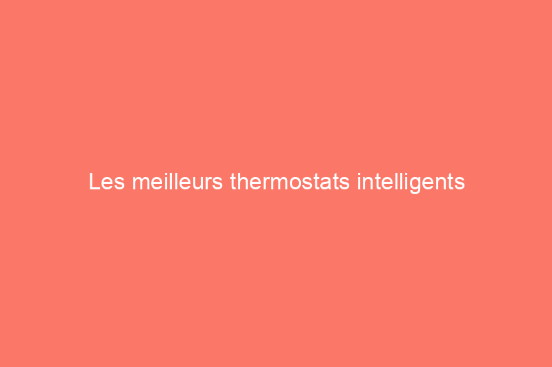 Les meilleurs thermostats intelligents