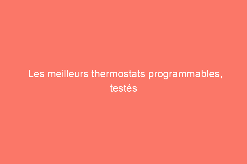 Les meilleurs thermostats programmables, testés