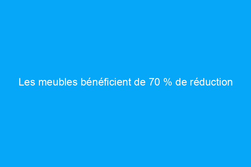 Les meubles bénéficient de 70 % de réduction pour le Cyber Monday — et voici les 20 meilleures offres