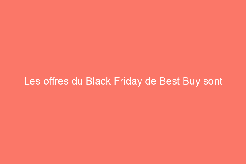 Les offres du Black Friday de Best Buy sont disponibles en avance : profitez des meilleures offres technologiques sur les ordinateurs portables HP, les téléviseurs LG et plus encore