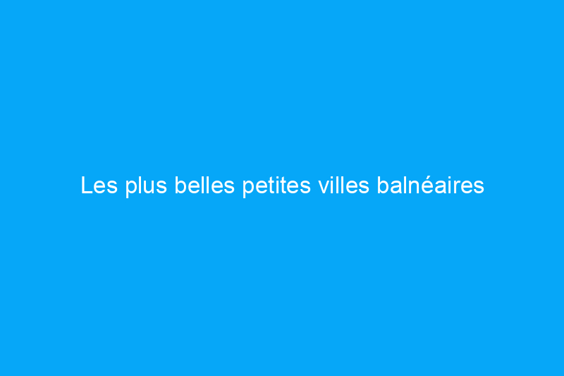 Les plus belles petites villes balnéaires d'est en ouest