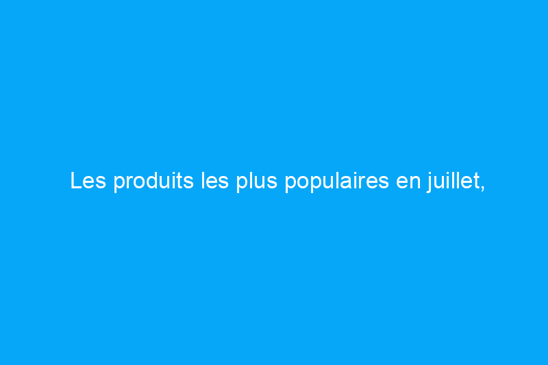 Les produits les plus populaires en juillet, selon les lecteurs sélectionnés par Forbes