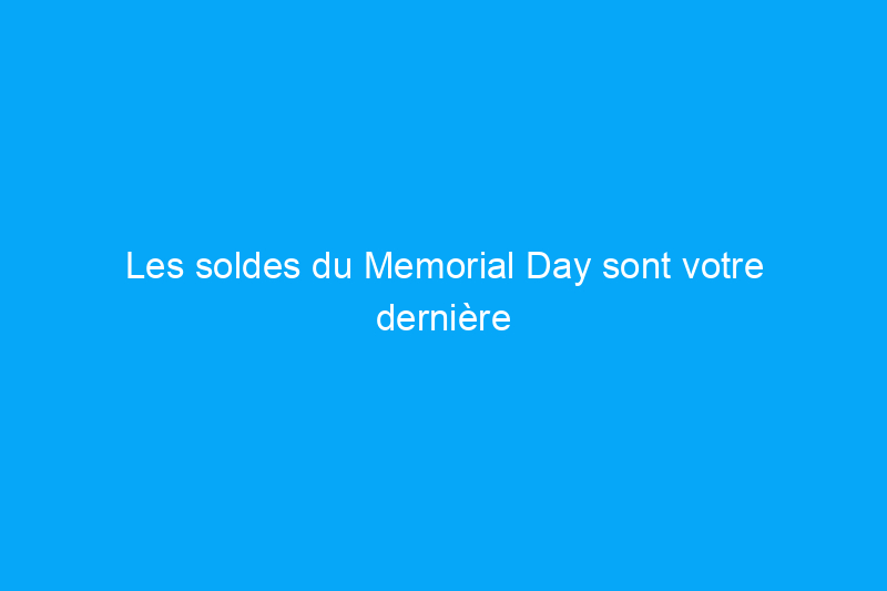 Les soldes du Memorial Day sont votre dernière chance de profiter d'une bonne affaire sur les tondeuses avant la fin de l'été