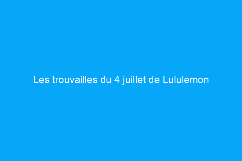 Les trouvailles du 4 juillet de Lululemon incluent les leggings Align, la veste Define et bien plus encore