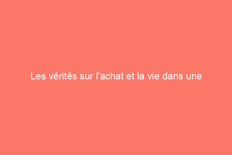 Les vérités sur l'achat et la vie dans une vieille maison