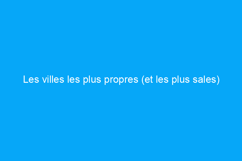 Les villes les plus propres (et les plus sales) d'Amérique