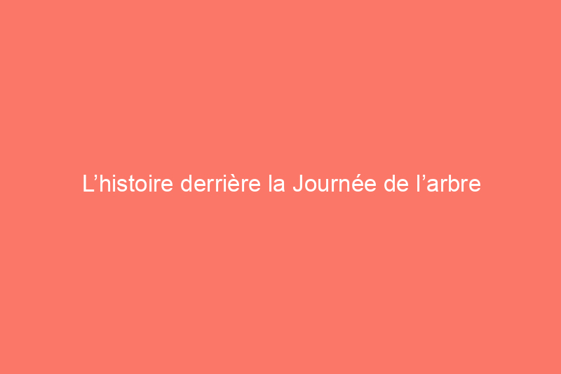 L’histoire derrière la Journée de l’arbre – et 6 célébrations locales qui nous rendent verts de jalousie