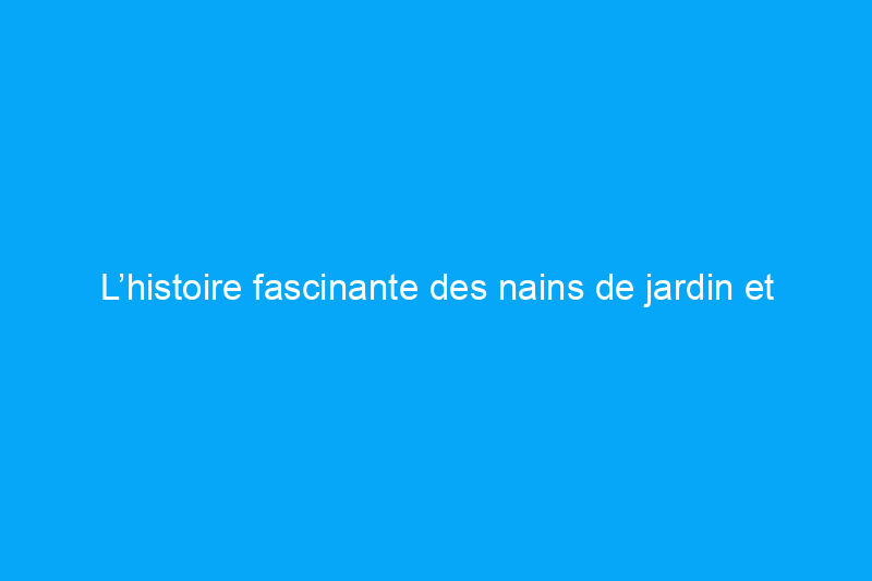 L’histoire fascinante des nains de jardin et pourquoi vous devriez en acheter un