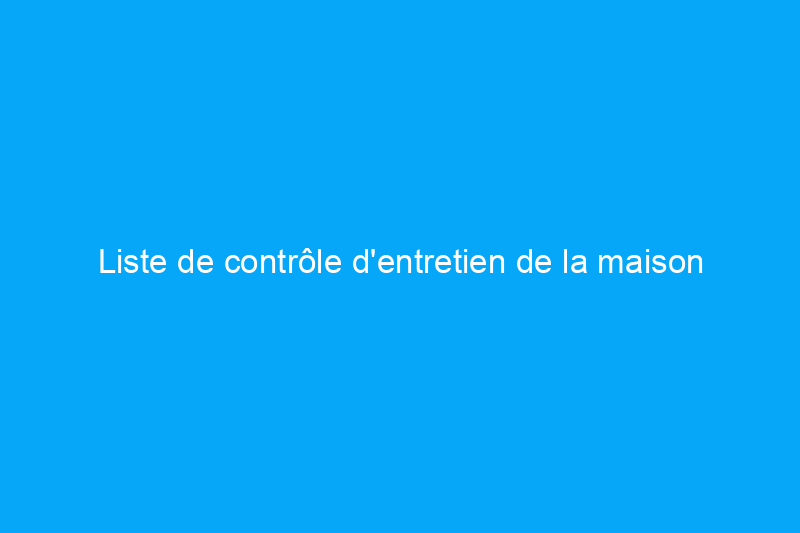 Liste de contrôle d'entretien de la maison au printemps