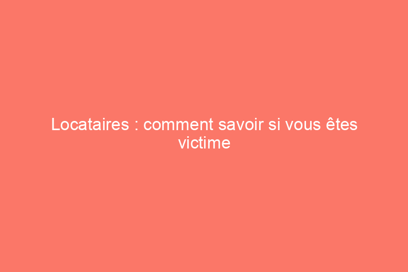 Locataires : comment savoir si vous êtes victime de discrimination et comment y remédier