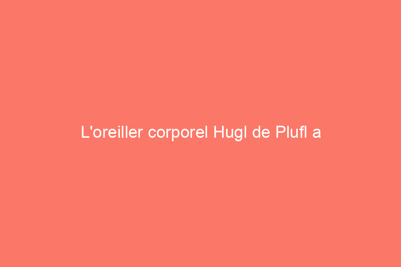 L'oreiller corporel Hugl de Plufl a décuplé mon sommeil