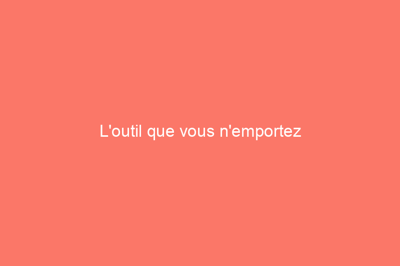 L'outil que vous n'emportez probablement pas lors d'un travail de peinture, mais que vous devriez