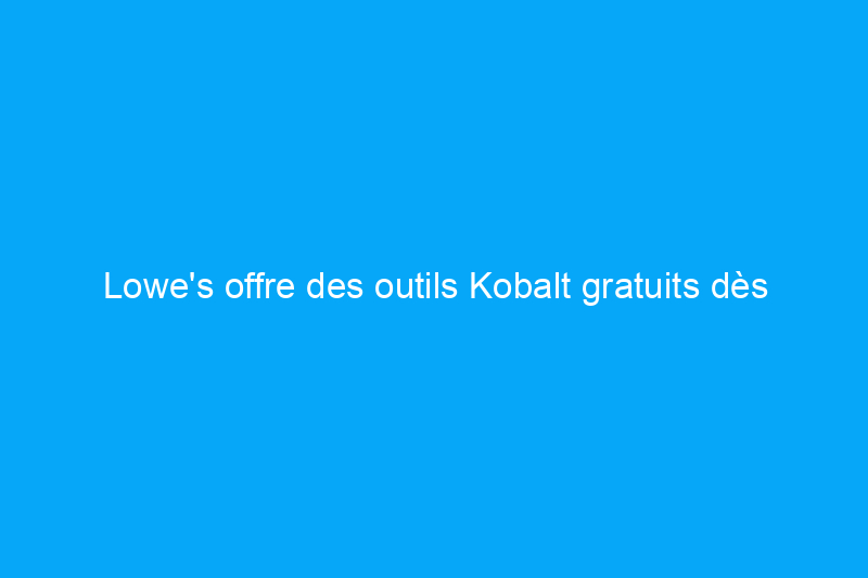 Lowe's offre des outils Kobalt gratuits dès maintenant. Voici comment obtenir le vôtre