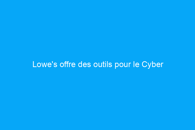 Lowe's offre des outils pour le Cyber Monday, ainsi que jusqu'à $920 de réduction sur les appareils électroménagers et plus encore