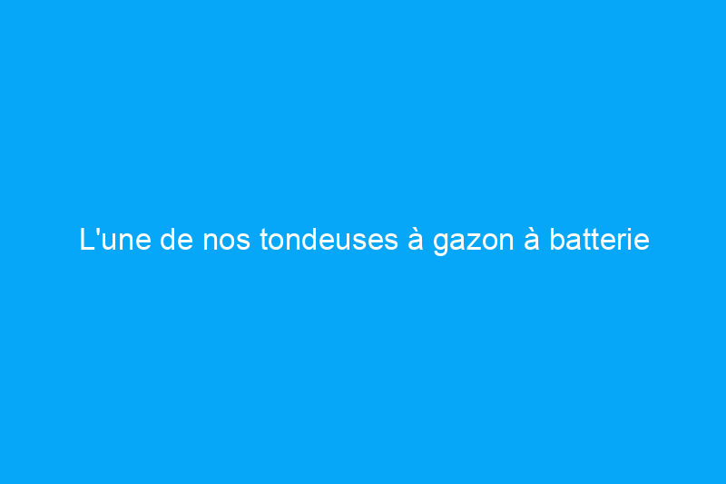 L'une de nos tondeuses à gazon à batterie préférées est la $200 en vente dès maintenant