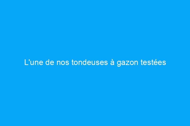 L'une de nos tondeuses à gazon testées préférées est la $150 en ce moment