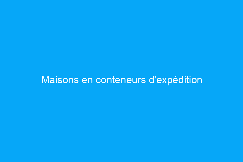 Maisons en conteneurs d'expédition