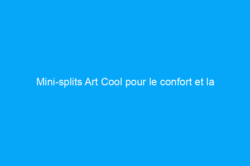 Mini-splits Art Cool pour le confort et la décoration