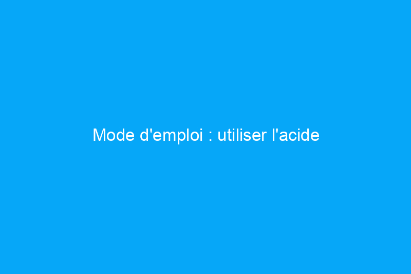 Mode d'emploi : utiliser l'acide muriatique