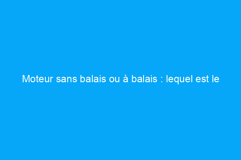 Moteur sans balais ou à balais : lequel est le meilleur pour vos outils électriques ?