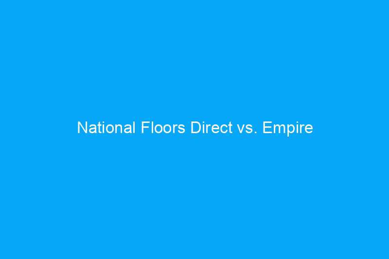 National Floors Direct vs. Empire aujourd'hui : quelle entreprise de revêtements de sol devriez-vous choisir en 2023 ?