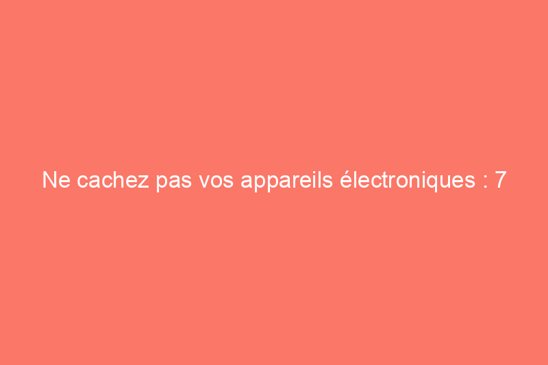 Ne cachez pas vos appareils électroniques : 7 façons de les transformer en décoration