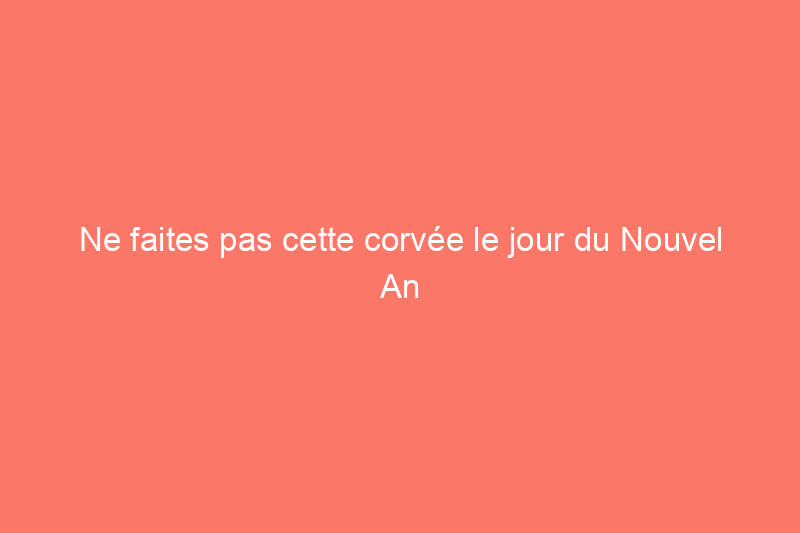 Ne faites pas cette corvée le jour du Nouvel An si vous êtes superstitieux