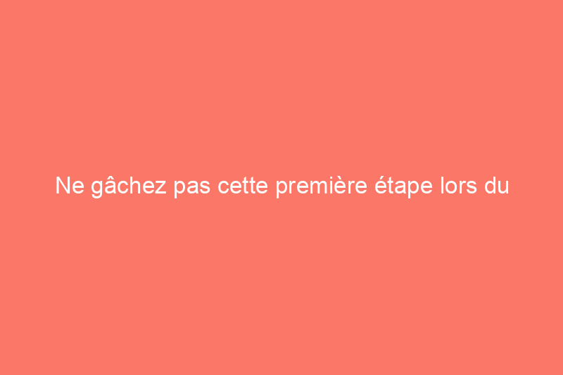 Ne gâchez pas cette première étape lors du carrelage d'un sol