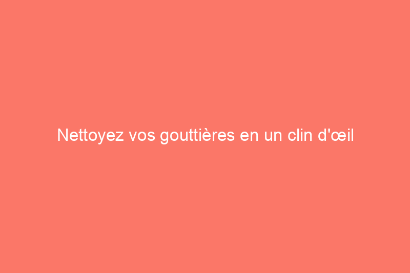 Nettoyez vos gouttières en un clin d'œil avec l'outil de nettoyage de gouttières