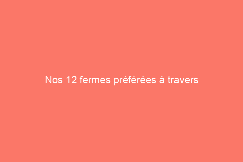 Nos 12 fermes préférées à travers l'Amérique