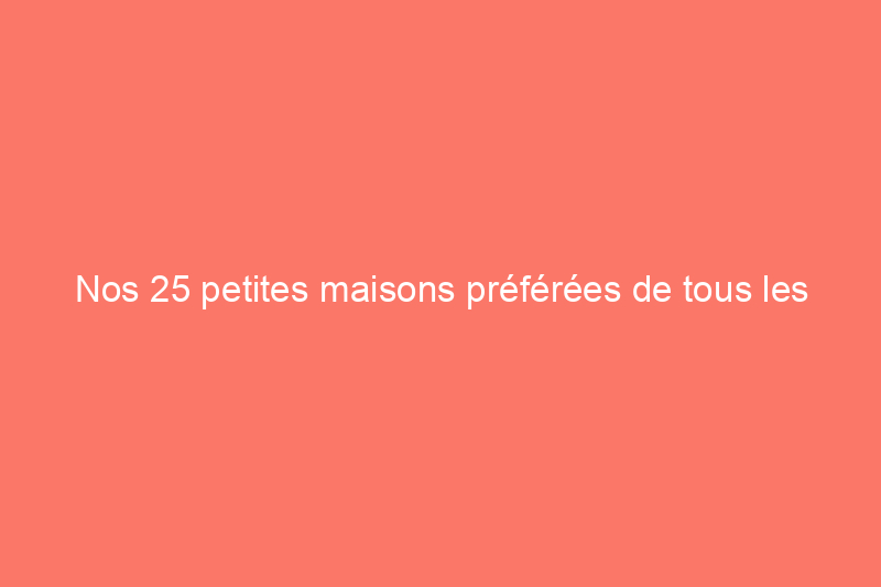 Nos 25 petites maisons préférées de tous les temps