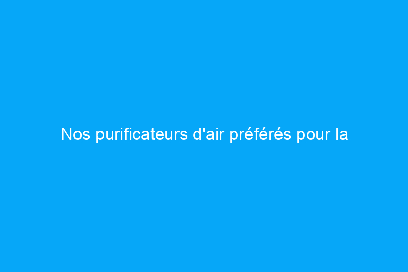 Nos purificateurs d'air préférés pour la fumée sont actuellement à $150 de réduction