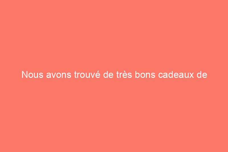 Nous avons trouvé de très bons cadeaux de dernière minute pour la fête des pères, sans livraison