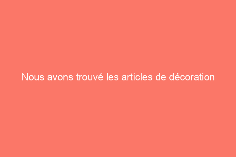 Nous avons trouvé les articles de décoration d'intérieur les plus délicieusement éclectiques en vente pour le Black Friday