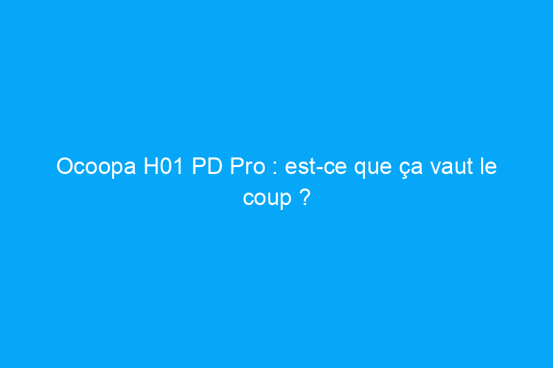 Ocoopa H01 PD Pro : est-ce que ça vaut le coup ? Nous l'avons testé pour le savoir !