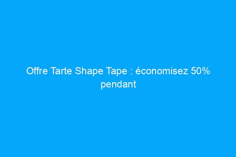 Offre Tarte Shape Tape : économisez 50% pendant l'événement beauté semestriel d'Ulta