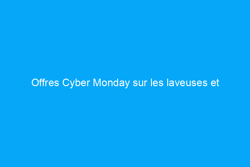 Offres Cyber Monday sur les laveuses et sécheuses : économisez jusqu'à $800 sur LG, Samsung et plus