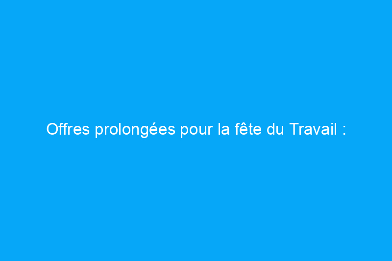 Offres prolongées pour la fête du Travail : économisez des centaines de dollars sur les meilleurs modèles de Samsung, LG et plus encore